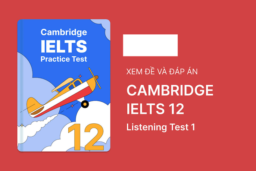 Tổng quan về các phần trong bài thi Listening ở sách Cambridge IELTS 12 Test 1